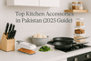 Kitchen Accessories, Top Kitchen Accessories in Pakistan